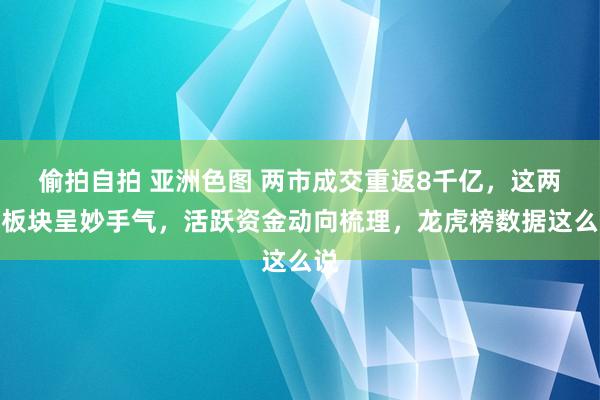 偷拍自拍 亚洲色图 两市成交重返8千亿，这两大板块呈妙手气，活跃资金动向梳理，龙虎榜数据这么说