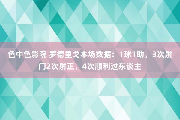 色中色影院 罗德里戈本场数据：1球1助，3次射门2次射正，4次顺利过东谈主